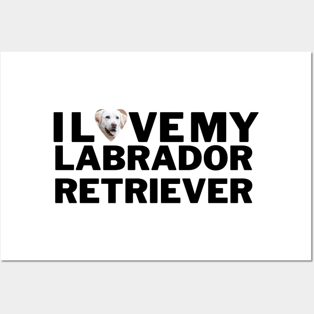 I love my labrador retriever Wall Art by Juliet & Gin